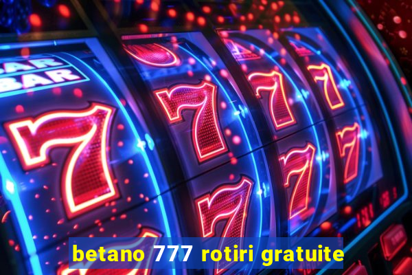 betano 777 rotiri gratuite